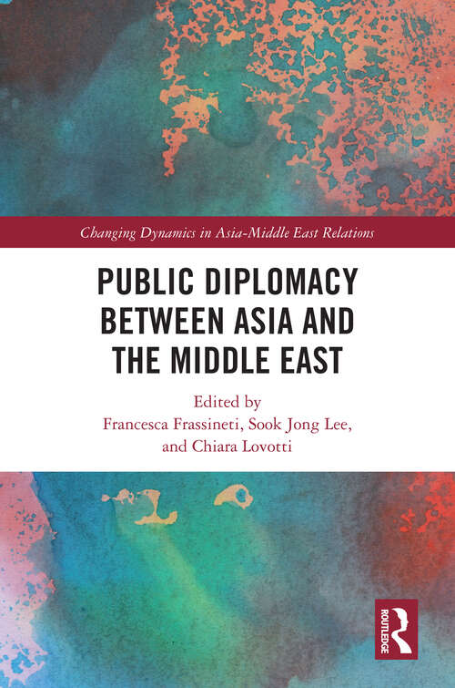 Book cover of Public Diplomacy between Asia and the Middle East (1) (Changing Dynamics in Asia-Middle East Relations)