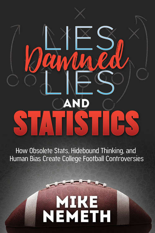 Book cover of Lies, Damned Lies and Statistics: How Obsolete Stats, Hidebound Thinking, and Human Bias Create College Football Controversies