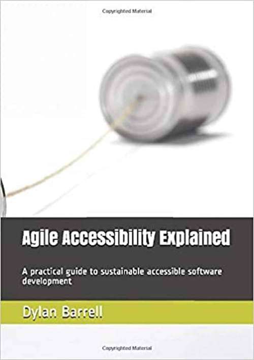 Book cover of Agile Accessibility Explained: A Practical Guide to Sustainable Accessible Software Development