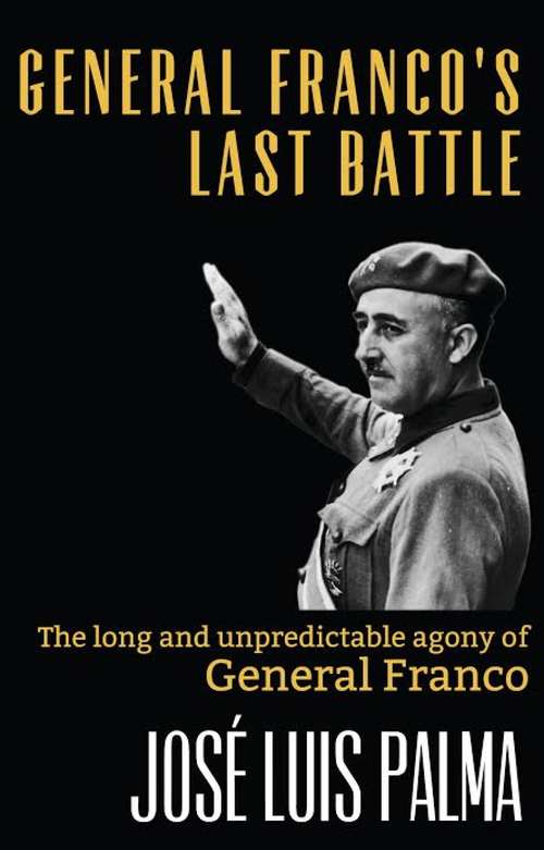 General Franco's Last Battle: The long and unpredictable agony of General Franco