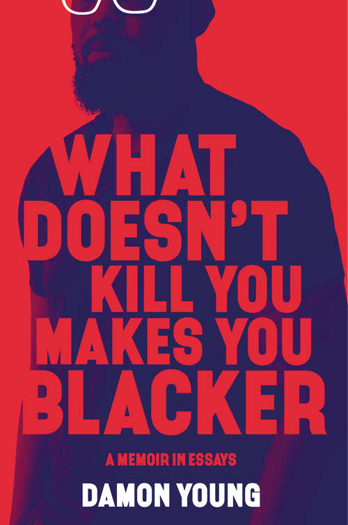 Book cover of What Doesn't Kill You Makes You Blacker: A Memoir in Essays