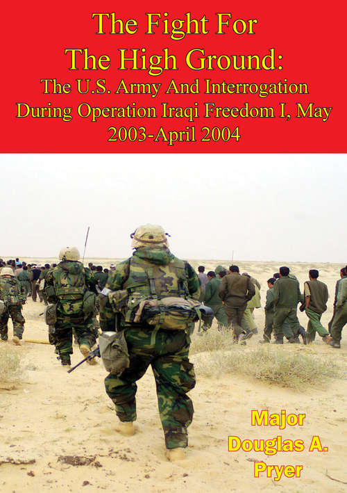 Book cover of The Fight For The High Ground: The U.S. Army And Interrogation During Operation Iraqi Freedom I, May 2003-April 2004