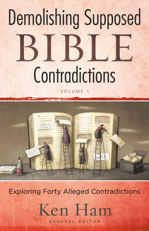 Demolishing Supposed Bible Contradictions Volume 1: Exploring Forty Alleged Contradictions (Demolishing Supposed Bible Contradictions #1)