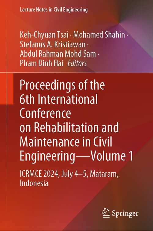 Book cover of Proceedings of the 6th International Conference on Rehabilitation and Maintenance in Civil Engineering—Volume 1: ICRMCE 2024, July 4–5, Mataram, Indonesia (Lecture Notes in Civil Engineering #625)
