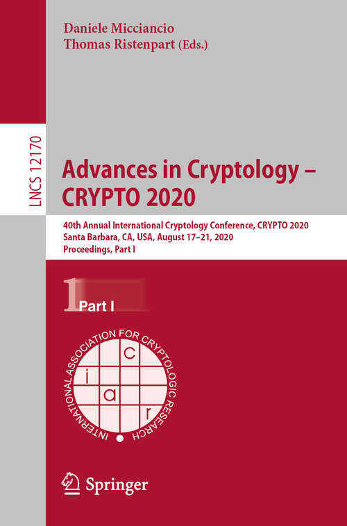 Book cover of Advances in Cryptology – CRYPTO 2020: 40th Annual International Cryptology Conference, CRYPTO 2020, Santa Barbara, CA, USA, August 17–21, 2020, Proceedings, Part I (1st ed. 2020) (Lecture Notes in Computer Science #12170)