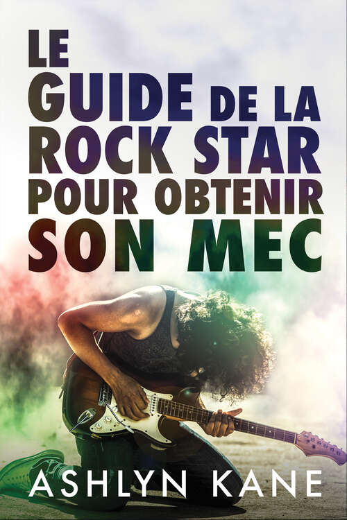 Book cover of Le guide de la rock star pour obtenir son mec