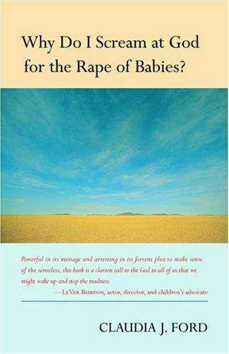 Why Do I Scream at God for the Rape of Babies?