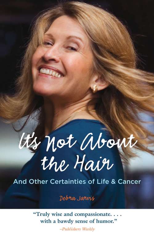 Book cover of It's Not About the Hair: And Other Certainties of Life and Cancer