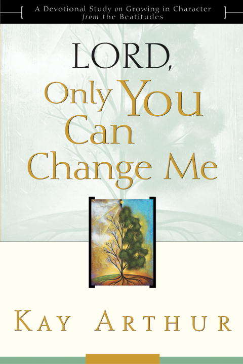 Lord, Only You Can Change Me: A Devotional Study on Growing in Character from the Beatitudes (The\lord Bible Study Ser.)