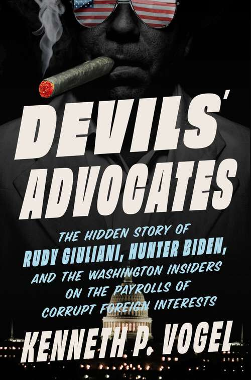 Book cover of Devils' Advocates: The Hidden Story of Rudy Giuliani, Hunter Biden, and the Washington Insiders on the Payrolls of Corrupt Foreign Interests