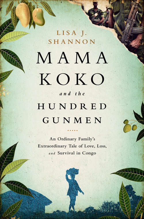 Book cover of Mama Koko and the Hundred Gunmen: An Ordinary Family’s Extraordinary Tale of Love, Loss, and Survival in Congo