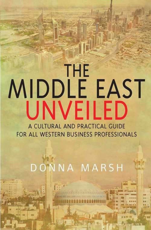 Book cover of The Middle East Unveiled: A Cultural And Practical Guide For All Western Business Professionals