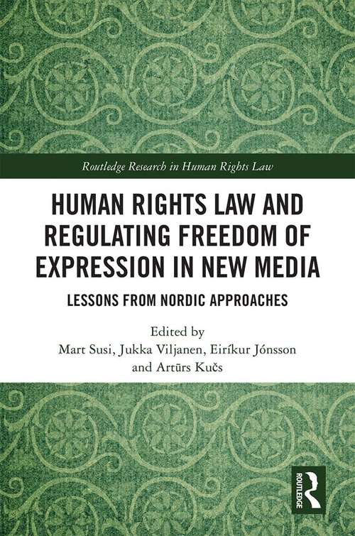 Human Rights Law and Regulating Freedom of Expression in New Media: Lessons from Nordic Approaches (Routledge Research in Human Rights Law)