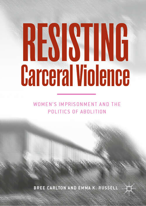Resisting Carceral Violence: Women's Imprisonment and the Politics of Abolition (Critical Criminological Perspectives)