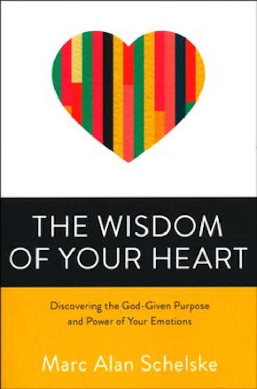 Book cover of The Wisdom of Your Heart: Discovering the God-Given Purpose and Power of Your Emotions