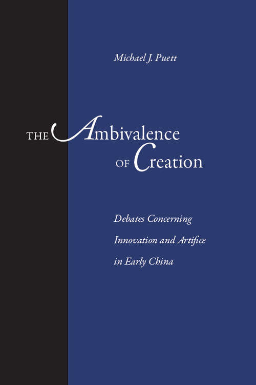The Ambivalence of Creation: Debates Concerning Innovation and Artifice in Early China