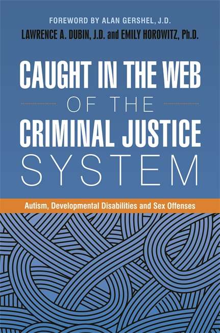 Caught in the Web of the Criminal Justice System: Autism, Developmental Disabilities, and Sex Offenses
