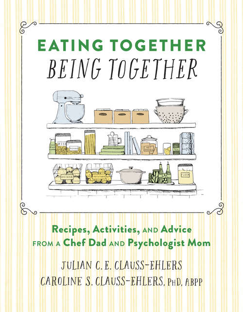 Book cover of Eating Together, Being Together: Recipes, Activities, and Advice from a Chef Dad and Psychologist Mom