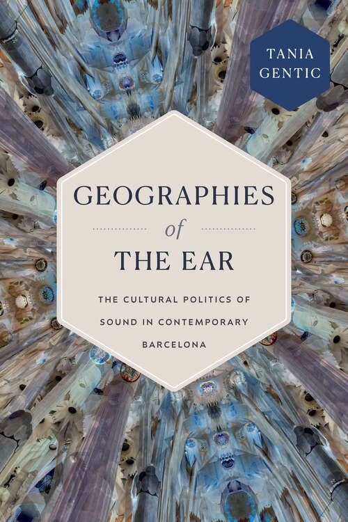 Book cover of Geographies of the Ear: The Cultural Politics of Sound in Contemporary Barcelona (Sign, Storage, Transmission)