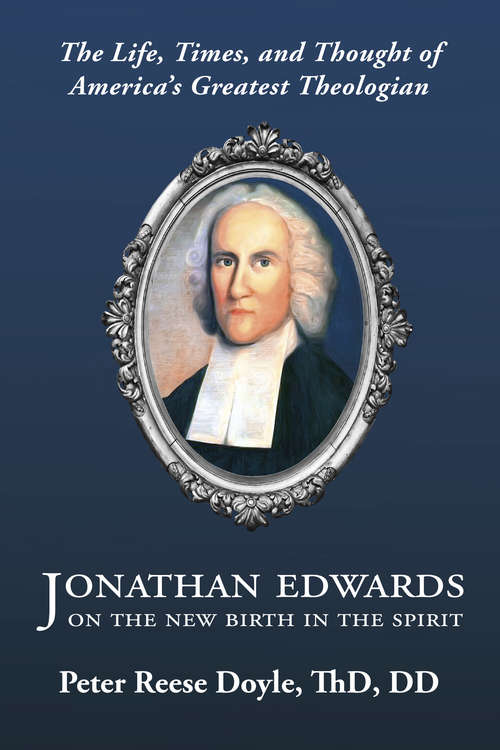 Book cover of Jonathan Edwards on the New Birth in the Spirit: The Life, Times, and Thought of America’s Greatest Theologian