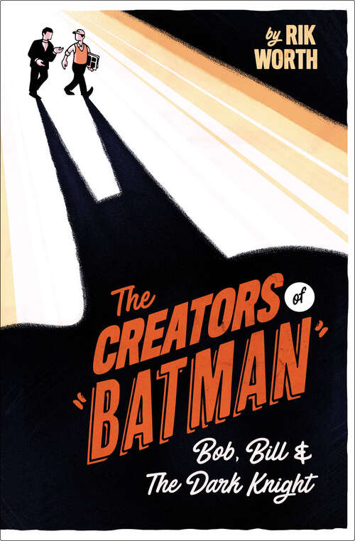Book cover of The Creators of Batman: Bob, Bill & The Dark Knight