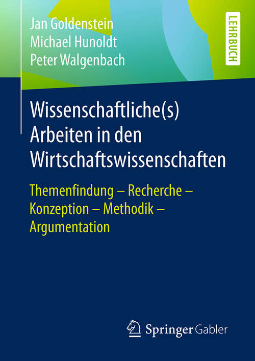 Wissenschaftliche(s) Arbeiten in den Wirtschaftswissenschaften: Themenfindung - Recherche - Konzeption - Methodik - Argumentation