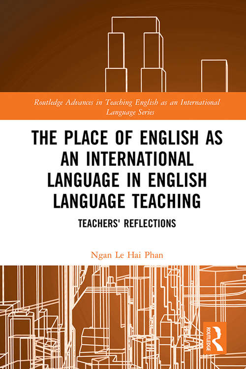 The Place of English as an International Language in English Language Teaching: Teachers' Reflections (Routledge Advances in Teaching English as an International Language Series #3)