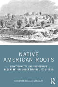 Native American Roots: Relationality and Indigenous Regeneration Under Empire, 1770–1859