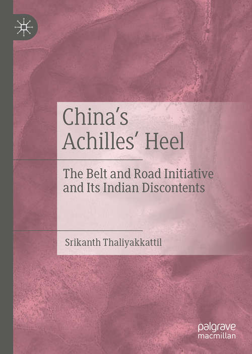 Book cover of China’s Achilles’ Heel: The Belt and Road Initiative and Its Indian Discontents (1st ed. 2019)