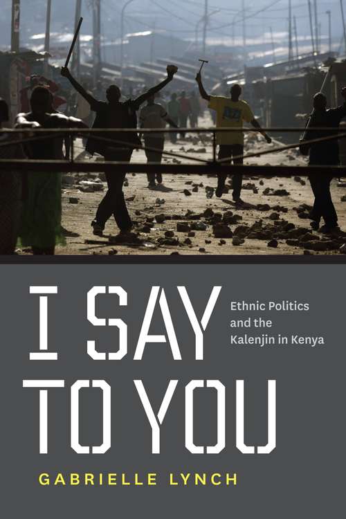 I Say to You: Ethnic Politics and the Kalenjin in Kenya