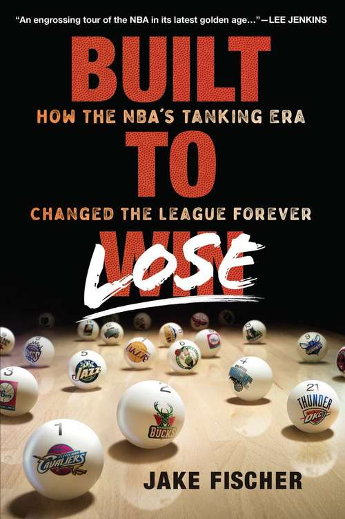 Built To Lose: How The NBAs Tanking Era Changed The League Forever
