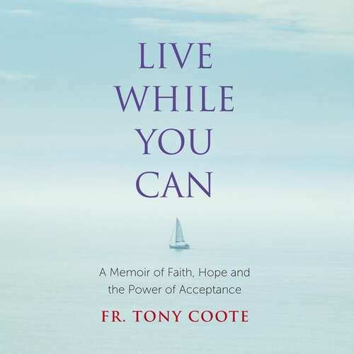 Book cover of Live While You Can: A Memoir of Faith, Hope and the Power of Acceptance
