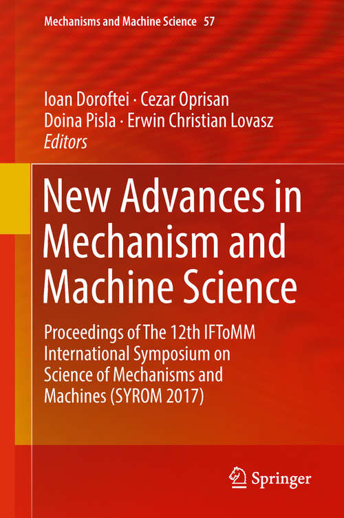 New Advances in Mechanism and Machine Science: Proceedings Of The 12th Iftomm International Symposium On Science Of Mechanisms And Machines (syrom 2017) (Mechanisms and Machine Science #57)