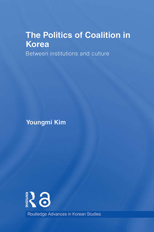 Book cover of The Politics of Coalition in Korea: Between Institutions and Culture (Routledge Advances in Korean Studies)