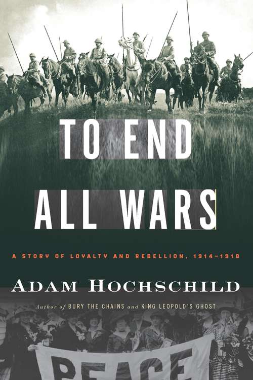 Book cover of To End All Wars: A Story of Loyalty and Rebellion, 1914-1918