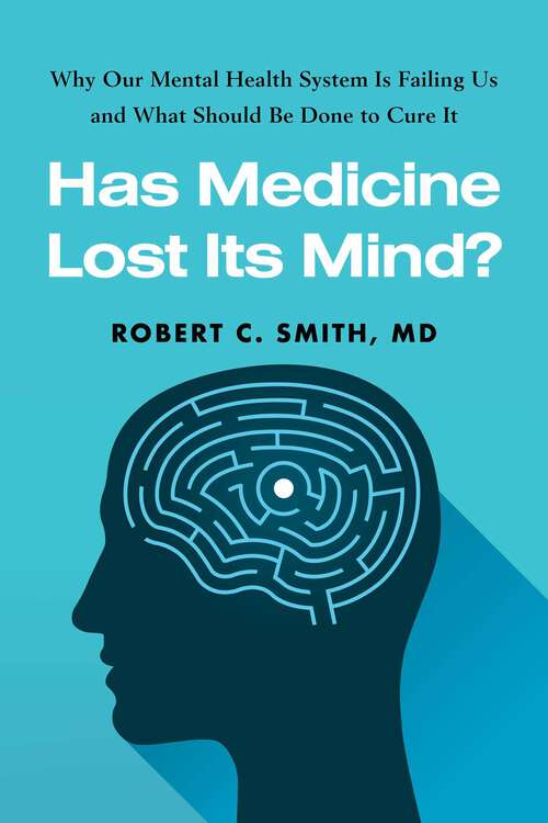 Book cover of Has Medicine Lost Its Mind?: Why Our Mental Health System Is Failing Us and What Should Be Done to Cure It