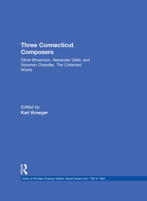 Book cover of Three Connecticut Composers: Oliver Brownson, Alexander Gillet, and Solomon Chandler: The Collected Works (Music of the New American Nation: Sacred Music from 1780 to 1820)