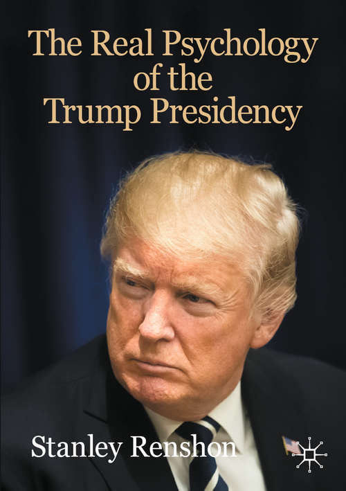 Book cover of The Real Psychology of the Trump Presidency (1st ed. 2020) (The Evolving American Presidency)