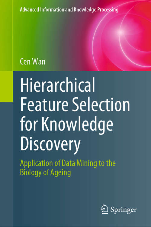 Hierarchical Feature Selection for Knowledge Discovery: Application of Data Mining to the Biology of Ageing (Advanced Information and Knowledge Processing)