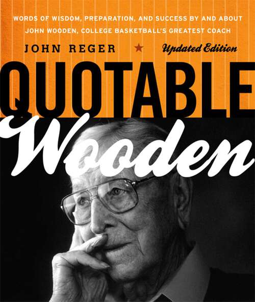 Book cover of Quotable Wooden: Words of Wisdom, Preparation, and Success By and About John Wooden, College Basketball's Greatest Coach