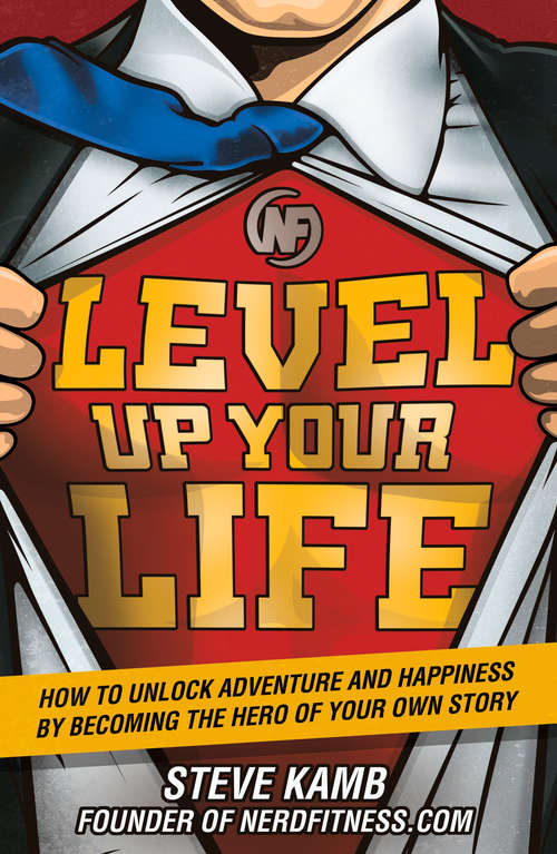 Book cover of Level Up Your Life: How to Unlock Adventure and Happiness by Becoming the Hero of Your Own Story