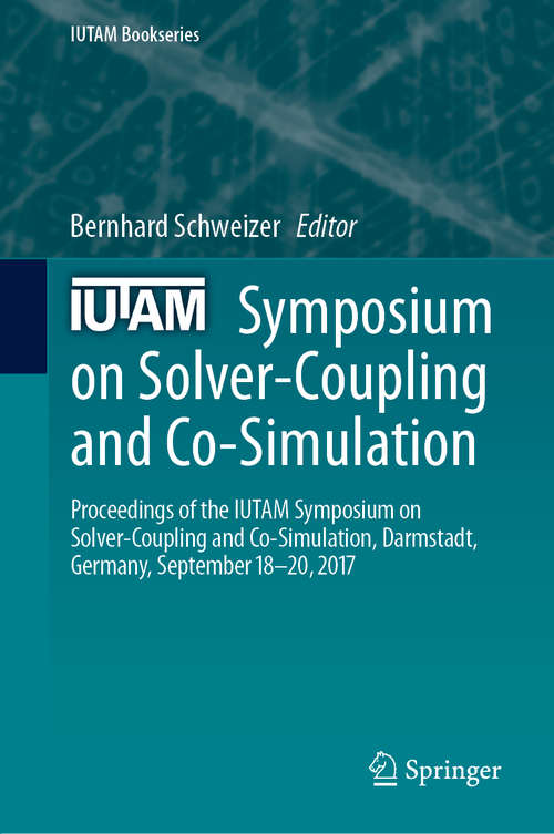 Book cover of IUTAM Symposium on Solver-Coupling and Co-Simulation: Proceedings of the IUTAM Symposium on Solver-Coupling and Co-Simulation, Darmstadt, Germany, September 18-20, 2017 (1st ed. 2019) (IUTAM Bookseries #35)