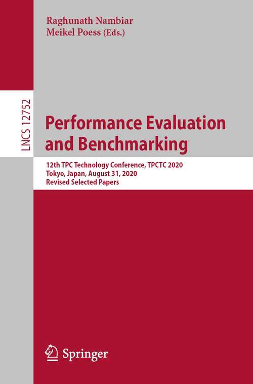 Book cover of Performance Evaluation and Benchmarking: 12th TPC Technology Conference, TPCTC 2020, Tokyo, Japan, August 31, 2020, Revised Selected Papers (1st ed. 2021) (Lecture Notes in Computer Science #12752)