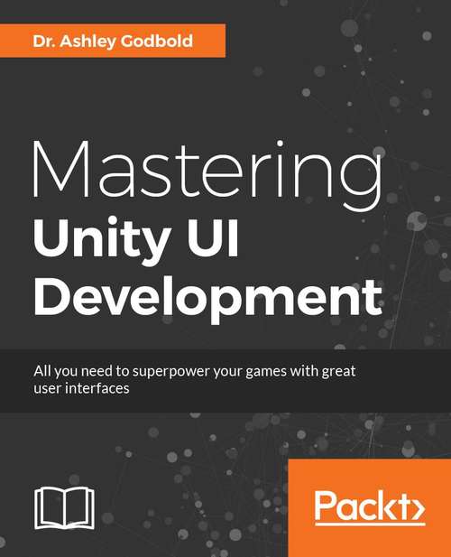 Book cover of Mastering UI Development with Unity: An in-depth guide to developing engaging user interfaces with Unity 5, Unity 2017, and Unity 2018