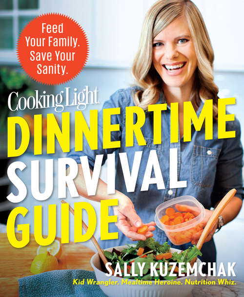 Book cover of COOKING LIGHT Dinnertime Survival Guide - Feed Your Family, Save Your Sanity!: Feed Your Family. Save Your Sanity!