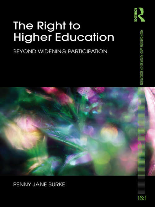 The Right to Higher Education: Beyond widening participation (Foundations and Futures of Education)