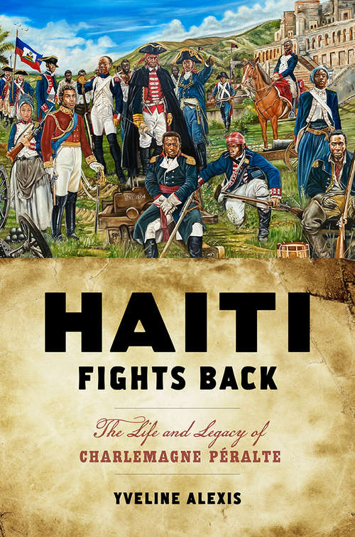 Book cover of Haiti Fights Back: The Life and Legacy of Charlemagne Péralte (Critical Caribbean Studies)