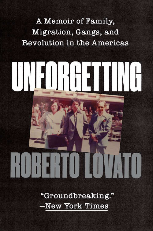 Book cover of Unforgetting: A Memoir of Family, Migration, Gangs, and Revolution in the Americas