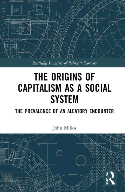 The Origins of Capitalism as a Social System: The Prevalence of an Aleatory Encounter (Routledge Frontiers of Political Economy)
