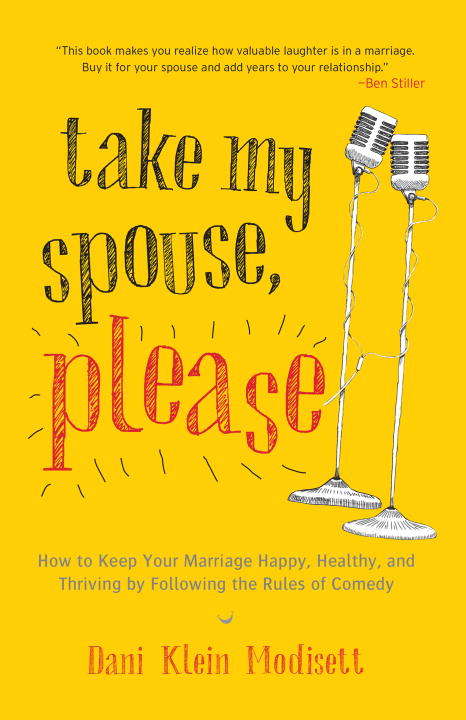 Book cover of Take My Spouse, Please: How to Keep Your Marriage Happy, Healthy, and Thriving by Following the Rules of  Comedy